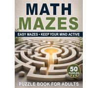 Math Mazes Puzzle Book for Adults: 50 Easy Mazes for Logic, Focus, Concentration, Reasoning, and Brain-Stimulating Fun