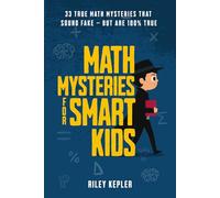 Math Mysteries for Smart Kids: 33 True Math Mysteries That Sound Fake (But Are 100% True)