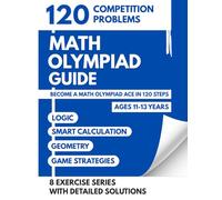 Math Olympiad Guide For Ages 11 To 13: 120 Competition Challenges To Become A Math Olympiad Ace Through Logic Smart Calculation And Game Strategies