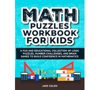Math Puzzles Workbook for Kids: A Fun and Educational Collection of Logic Puzzles, Number Challenges, and Brain Games to Build Confidence in Mathematics