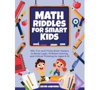 Math Riddles for Smart Kids: 100+ Fun and Tricky Brain Teasers to Boost Logic, Problem-Solving, and Critical Thinking for Ages 8-12