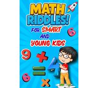 Math Riddles For Young And Smart Kids: Collection Of 350 Fun And Challenging Math Riddles For Enhancing Math Skills And Smart Thinking