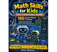Math Skills for Kids: Space Station Repair Missions: 100 Find-the-Mistake Challenges to Build Fractions, Geometry, Measurement, Graphs, Area, Perimeter and Problem-Solving Skills for Ages 9-11