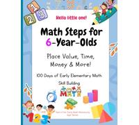Math Steps for 6-Year-Olds: Learn Place Value, Addition, Time, Money, and More | 100 Days First Grade Math Workbook with Word Problems, Skip Counting, ... Daily Practice (Early Math Mastery by Age)