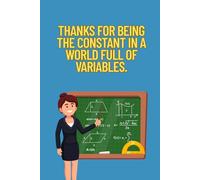 Math teacher notebook : Thanks for being the constant in a world full of variables.