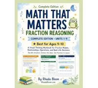 MATH THAT MATTERS : FRACTION REASONING: Complete Edition, Units 1-9: A Visual Thinking Workbook for Fraction Models, Relationships, Operations, and Real-Life Decisions for Ages 9-10