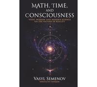 MATH, TIME, AND CONSCIOUSNESS: VEDIC WISDOM AND MODERN SCIENCE ON THE NATURE OF REALITY
