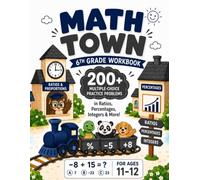 Math Town - 6th Grade Workbook: 200+ Multiple-Choice Practice Problems in Ratios, Percentages, Integers & More - For Ages 11-12 (The Math Town Series)