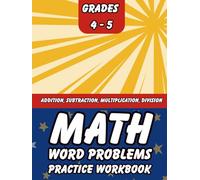 Math Word Problems Practice Workbook for Grades 4-5: Addition, Subtraction, Multiplication, and Division Exercises for Grades 4-5 With Answers (Essential Practice Book for Classroom or Homeschool)