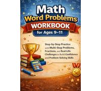 Math Word Problems Workbook for Ages 9-11 Years: Step by Step Practice with Multi-Step Problems, Fractions, and Real-Life Challenges to build Confidence and Problem-Solving Skills