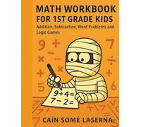Math Workbook for 1st Grade Kids: Addition, Subtraction, Word Problems and Logic Games