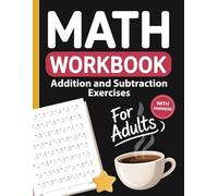Math Workbook for Adults with Addition and Subtraction Exercises: Math Practice Workbook for Adults and Seniors with Hundreds of Addition and ... Answers - A Relaxing Adult Math Activity Book