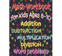 Math Workbook for Kids Ages 8-10: Addition, Subtraction, Multiplication, Division and Word Problems: 3rd Grade, 4th Grade, Arithmetic Practice, Homeschooling, Classroom Use, Skill Practice, Worksheets