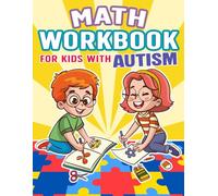 Math Workbook for Kids with Autism: Four-Part Learning Program Featuring Visual Activities, Simple Steps, and Motivational Messages to Help Children Age 6-10 Thrive With Numbers