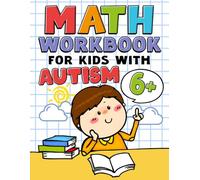 Math Workbook for Kids with Autism: Hands-On Math Practice with Real-Life Scenarios, Everyday Skills, Problem Solving, and Supportive Learning for Kids Ages 6-10
