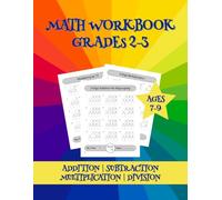 Math Workbook Grades 2-3: Addition, Subtraction, Multiplication and Division Worksheets for Kids Ages 7-9