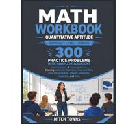 Math Workbook - Quantitative Aptitude - 300 Practice Problems with Complete Solutions: Covering Arithmetic, Numbers, Time and Work, Data ... Geometry, Probability, and More (Math is fun)