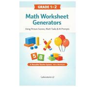 Math Worksheet Generators: Using Picture Scenes, Math Tasks, and AI Prompts to Build Number Sense For Grade 1 and Grade 2 (AI Worksheet Generator Series)