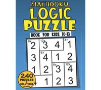 Mathdoku Logic Puzzle Book For Kids 10-13: Fun Math Logic Puzzles For Kids Age 10 To 13 With 240 Easy To Hard Logic Puzzle Workbook For Kids Age 10, 11, 12, 13 (Math Puzzle Books For Kids)