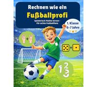 Mathe 1. Klasse - Rechnen wie ein Fußballprofi: Spielerisches Rechenheft für Kinder - Rechnen lernen mit Fußball | Grundschule | 6-7 Jahre