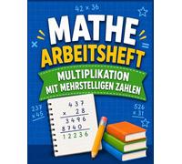 Mathe Arbeitsheft Multiplikation Mit Mehrstelligen Zahlen: Mathe-Arbeitsheft für 1 bis 4 stellige Zahlen für die 3., 4. und 5. Klasse | Gezielte Rechenübungen für Kinder
