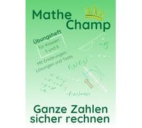 Mathe Champ - Ganze Zahlen sicher rechnen: Übungsheft für Klasse 5 und 6 · Schritt für Schritt üben · Mit Lösungen und Tests (Mathe Champ - Mathematik Übungshefte Klasse 5/6)