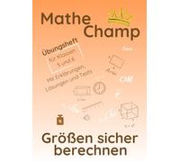 Mathe Champ - Größen sicher berechnen: Übungsheft für Klasse 5 und 6 · Schritt für Schritt üben · Mit Lösungen und Tests (Mathe Champ - Mathematik Übungshefte Klasse 5/6)