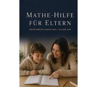 Mathe-Hilfe für Eltern: Erfolgreich durch die 1. Klasse AHS: Der Elternratgeber für Mathematik in der Unterstufe - Wie Sie Ihr Kind bei Rechnen, ... verstehen - Der Österreich Lernpfad)