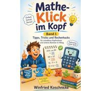 Mathe-Klick im Kopf - Band 1: Tipps, Tricks und Rechenhacks für schnelleres Kopfrechnen und sicheres Rechnen im Alltag