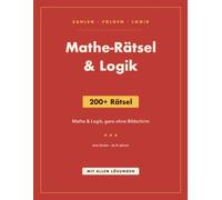 Mathe-Rätsel & Logik: 200+ Mathe-Rätsel und Logikspiele für Kinder ab 8 Jahren | mit allen Lösungen