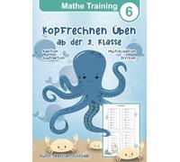 Mathe Training 6 - Kopfrechnen üben ab der 3. Klasse: Mathematik Übungsheft Grundrechenarten der Grundschule Addition, Subtraktion, Multiplikation und ... Übungsheft Mathematik für die Grundschule)