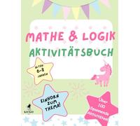 Mathe und Logik Aktivitätsbuch für Kinder, Alter 6-8 Jahren, Einhorn zum Thema: Über 100 Rätsel, Übungen und Aktivitäten, kritische Denken, räumliche ... Problemlösungfahigkeiten Etnwicklung