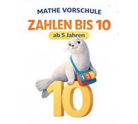 Mathe Vorschule - Zahlen bis 10 spielerisch lernen für Kinder ab 5 Jahren: Mit einfachen Übungen zum Zählen, Verstehen und ersten Rechnen - ideal für Vorschule und zum Schulstart