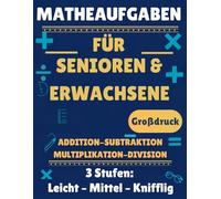 Matheaufgaben Für Senioren & Erwachsene: Mathe-Übungsbuch in Großdruck: Gehirnjogging für Senioren mit 3 Stufen von leicht, mittel bis knifflig zur Steigerung della Konzentration