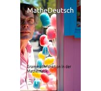 MatheDeutsch: Grammatikfunktion in der Mathematik (Kinder fördern, durch die Wissenschaftlichen Belegten Anwendungsmöglichkeiten)
