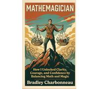 Mathemagician: How I Unlocked Clarity, Courage, and Confidence by Balancing Math and Magic
