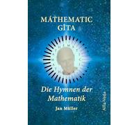 Mathematic Gita - Die Hymnen der Mathematik: In ihrer Namenssprache, die als virtuelle Fluktuation durch spontane, schrittweise Symmetriebrechung des ... im Bewusstsein des Betrachters erklingt