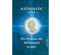 Mathematic Gita - Die Hymnen der Mathematik: In ihrer Namenssprache, die als virtuelle Fluktuation durch spontane, schrittweise Symmetriebrechung des ... im Bewusstsein des Betrachters erklingt