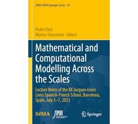 Mathematical and Computational Modelling Across the Scales: Lecture Notes of the XX Jacques-Louis Lions Spanish-French School, Barcelona, Spain, July 3-7, 2023: 39 (SEMA SIMAI Springer Series, 39)