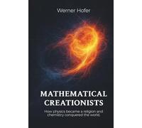 Mathematical Creationists: How physics became a religion and chemistry conquered the world