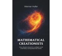 Mathematical Creationists: How physics became a religion and chemistry conquered the world