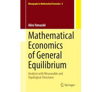 Mathematical Economics of General Equilibrium: Analysis with Measurable and Topological Structures: 8 (Monographs in Mathematical Economics, 8)