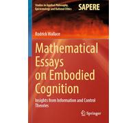 Mathematical Essays on Embodied Cognition: Insights from Information and Control Theories: 72 (Studies in Applied Philosophy, Epistemology and Rational Ethics, 72)
