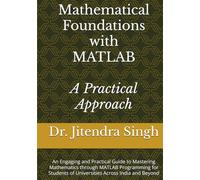 Mathematical Foundations with MATLAB: A Practical Approach: An Engaging and Practical Guide to Mastering Mathematics through MATLAB Programming for Students of Universities Across India and Beyond