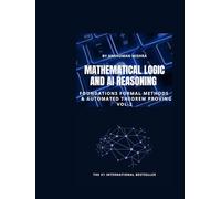 Mathematical Logic and AI Reasoning Foundations Formal Methods & Automated Theorem Proving VOL-2 (AI & New Age Math)