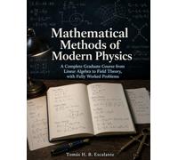Mathematical Methods of Modern Physics: A Complete Graduate Course from Linear Algebra to Field Theory, with Fully Worked Problems