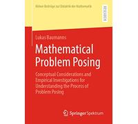 Mathematical Problem Posing: Conceptual Considerations and Empirical Investigations for Understanding the Process of Problem Posing (Kölner Beiträge zur Didaktik der Mathematik)