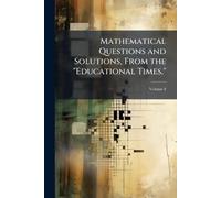 Mathematical Questions and Solutions, From the "Educational Times."