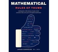 Mathematical Rules of Thumb: A Practical Reference with 400 Shortcuts, Estimates, Formulas, and Sanity Checks for Engineers, Scientists, Programmers, Analysts, and Students