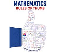 Mathematical Rules of Thumb: A Practical Reference with 400 Shortcuts, Estimates, Formulas, and Sanity Checks for Engineers, Scientists, Programmers, Analysts, and Students